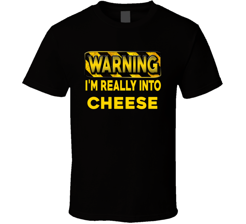 Warning I'm Really Into Cheese Funny Sports Food Booze T Shirt
