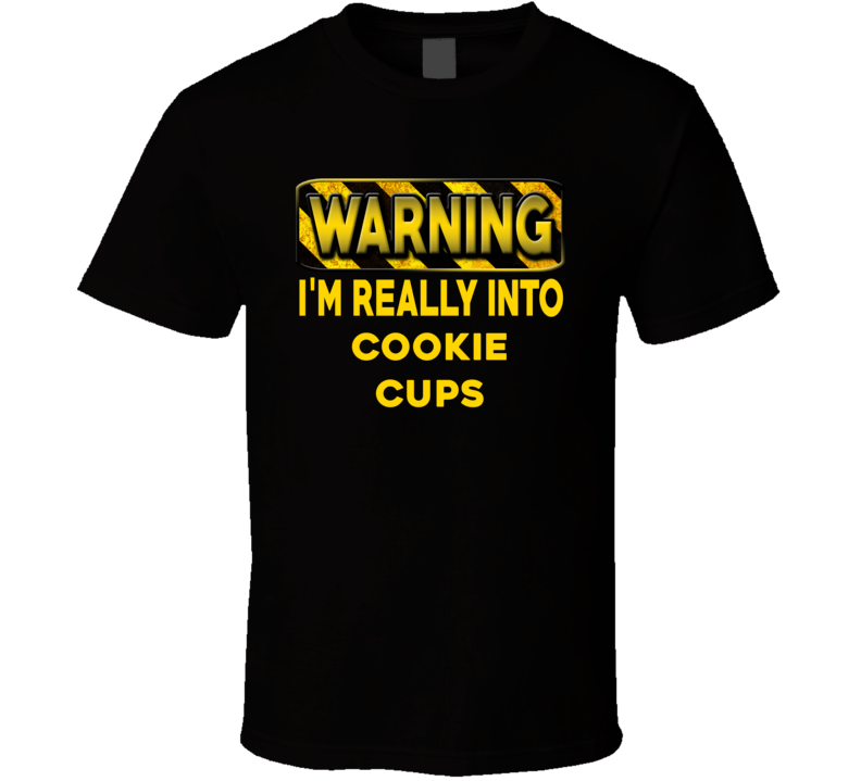 Warning I'm Really Into Cookie Cups Funny Sports Food Booze T Shirt