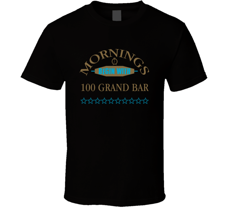 Mornings Begin With 100 Grand Bar Funny Junk Food Booze T Shirt