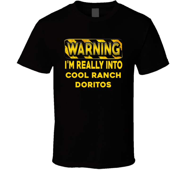 Warning I'm Really Into Cool Ranch Doritos Funny Sports Food Booze T Shirt