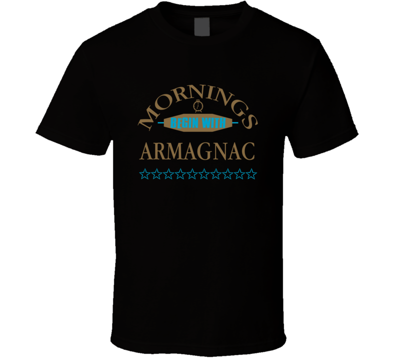 Mornings Begin With Armagnac Funny Junk Food Booze T Shirt