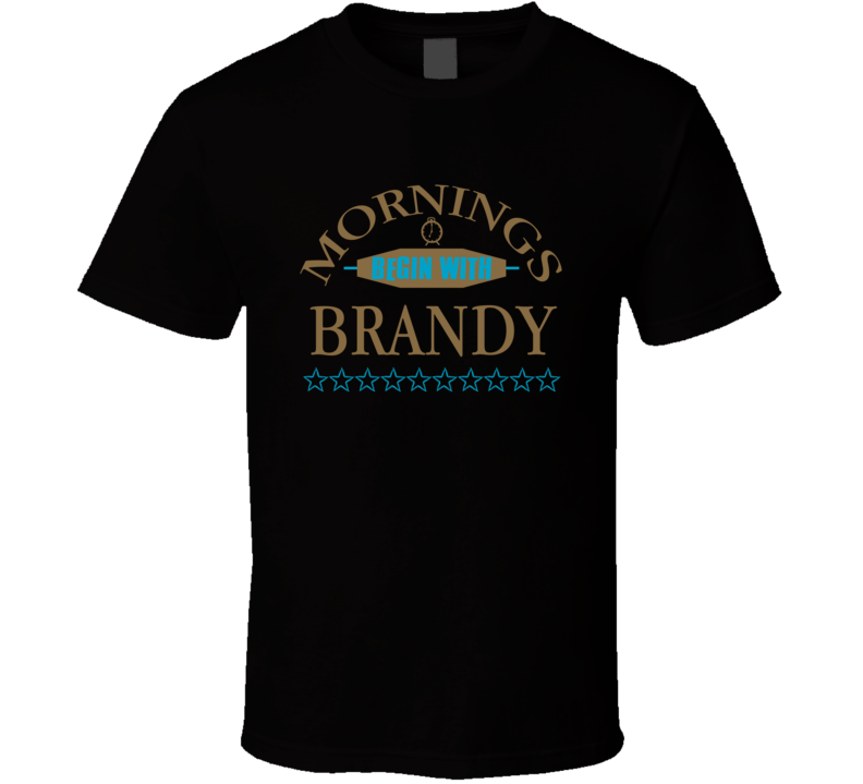 Mornings Begin With Brandy Funny Junk Food Booze T Shirt