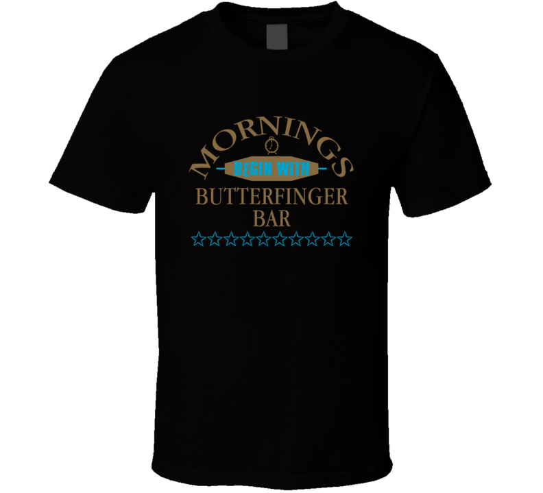 Mornings Begin With Butterfinger Bar Funny Junk Food Booze T Shirt