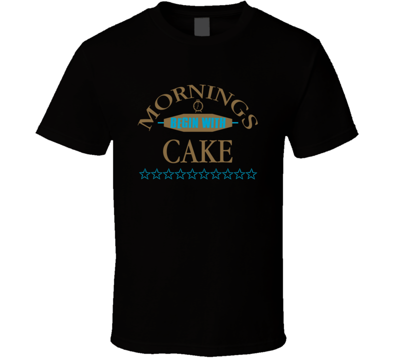 Mornings Begin With Cake Funny Junk Food Booze T Shirt