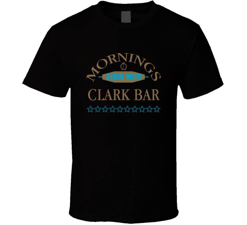 Mornings Begin With Clark Bar Funny Junk Food Booze T Shirt