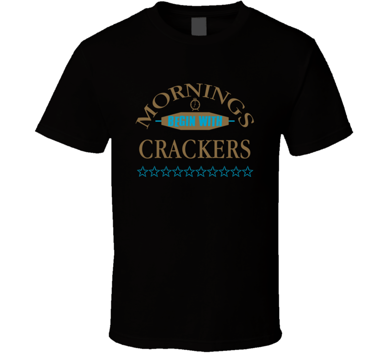 Mornings Begin With Crackers Funny Junk Food Booze T Shirt