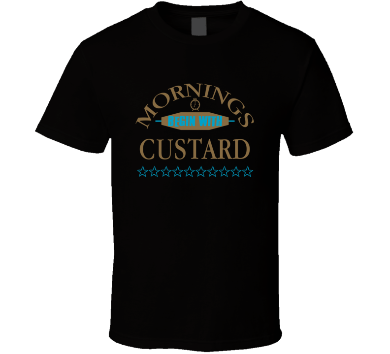 Mornings Begin With Custard Funny Junk Food Booze T Shirt