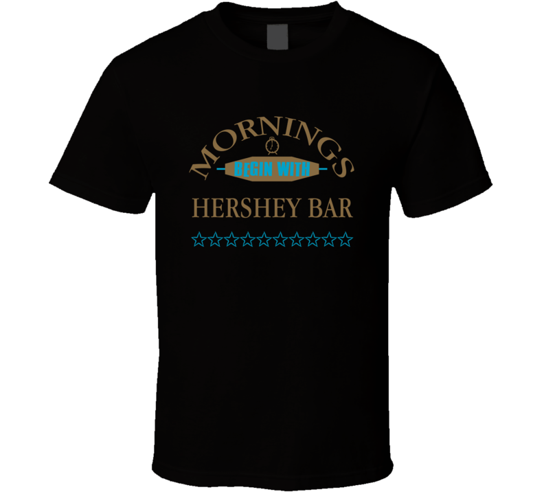 Mornings Begin With Hershey Bar Funny Junk Food Booze T Shirt