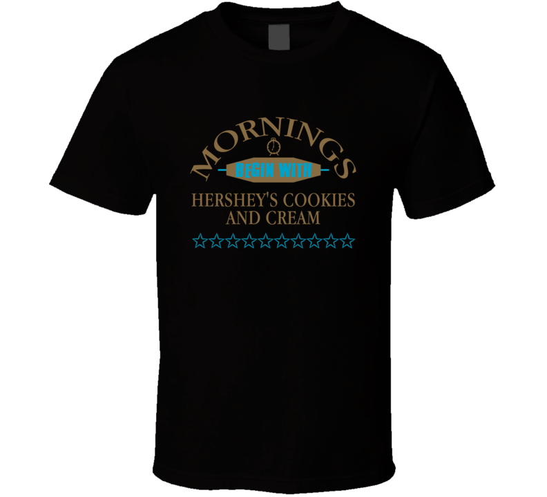 Mornings Begin With Hershey'S Cookies And Cream Funny Junk Food Booze T Shirt