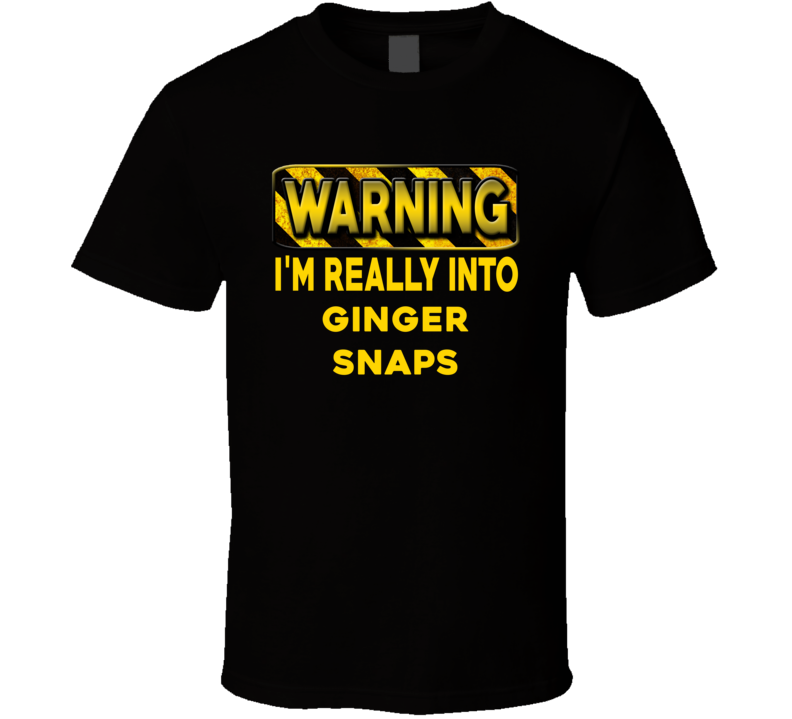 Warning I'm Really Into Ginger Snaps Funny Sports Food Booze T Shirt