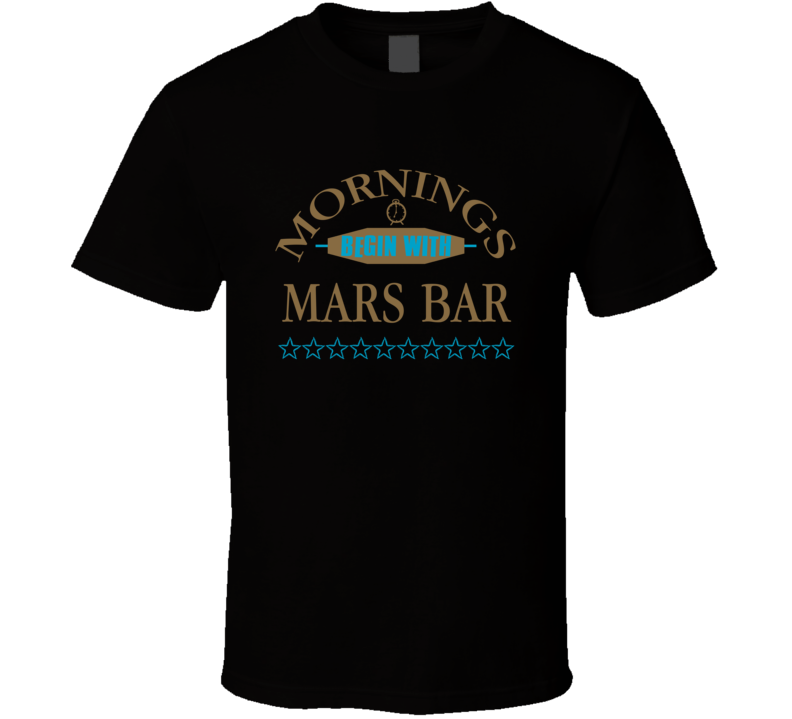 Mornings Begin With Mars Bar Funny Junk Food Booze T Shirt