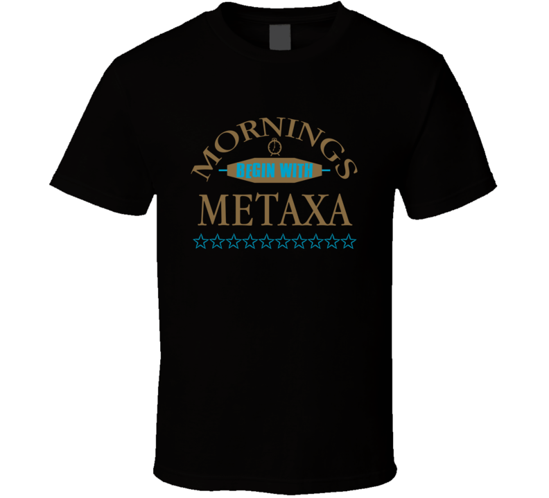 Mornings Begin With Metaxa Funny Junk Food Booze T Shirt