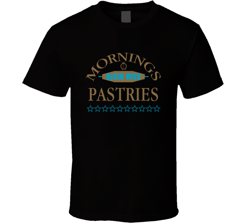 Mornings Begin With Pastries Funny Junk Food Booze T Shirt