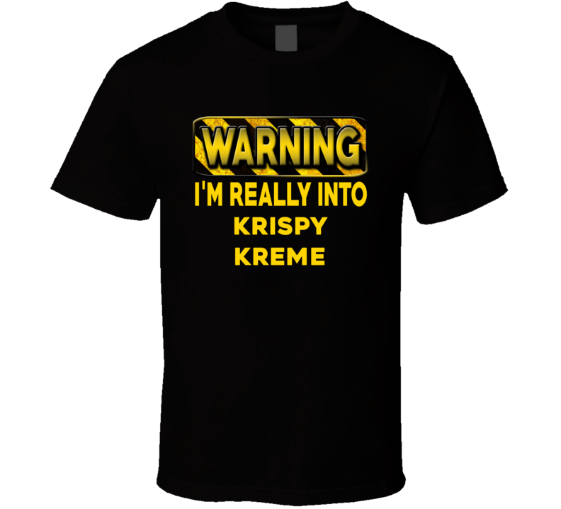 Warning I'm Really Into Krispy Kreme Funny Sports Food Booze T Shirt