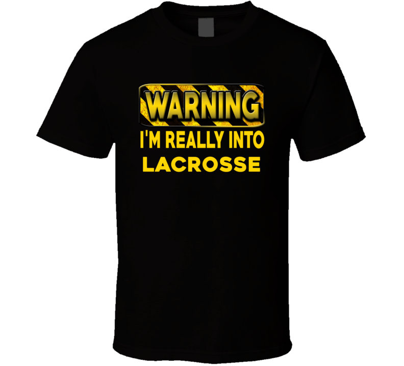 Warning I'm Really Into Lacrosse Funny Sports Food Booze T Shirt