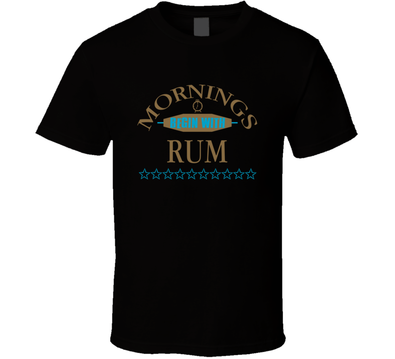 Mornings Begin With Rum Funny Junk Food Booze T Shirt