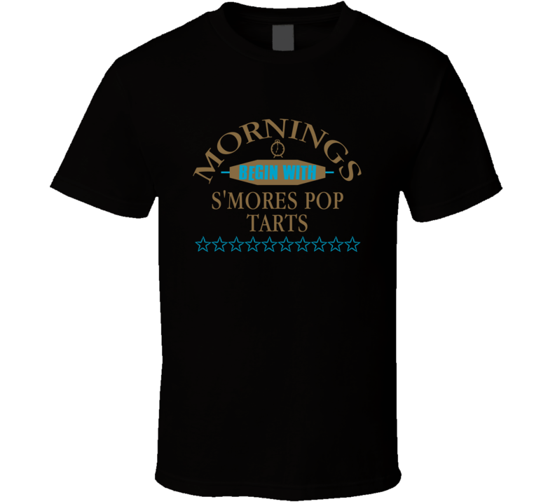 Mornings Begin With S'Mores Pop Tarts Funny Junk Food Booze T Shirt