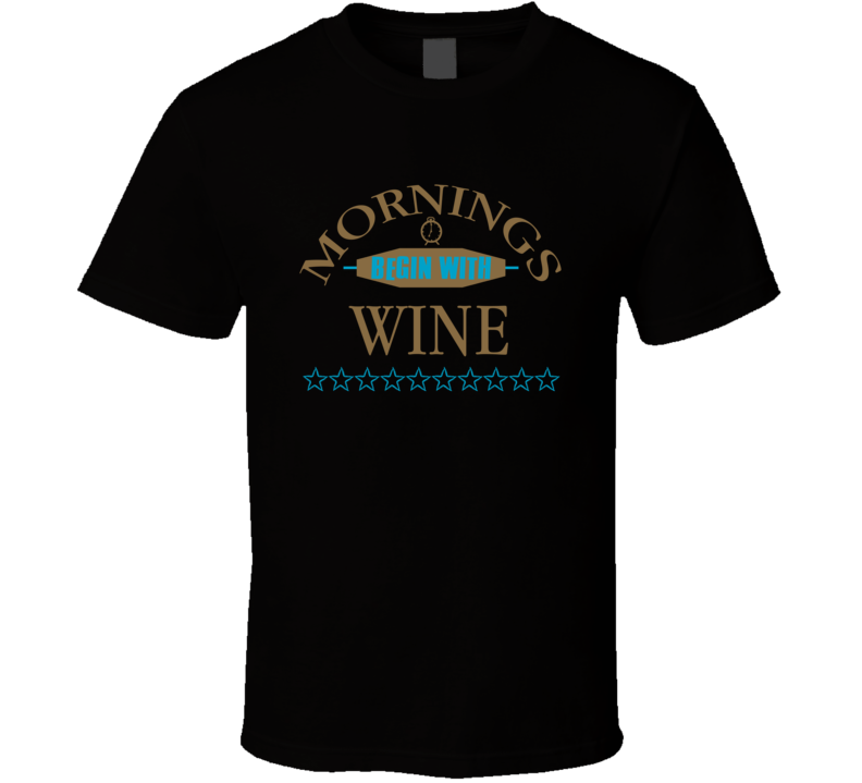 Mornings Begin With Wine Funny Junk Food Booze T Shirt