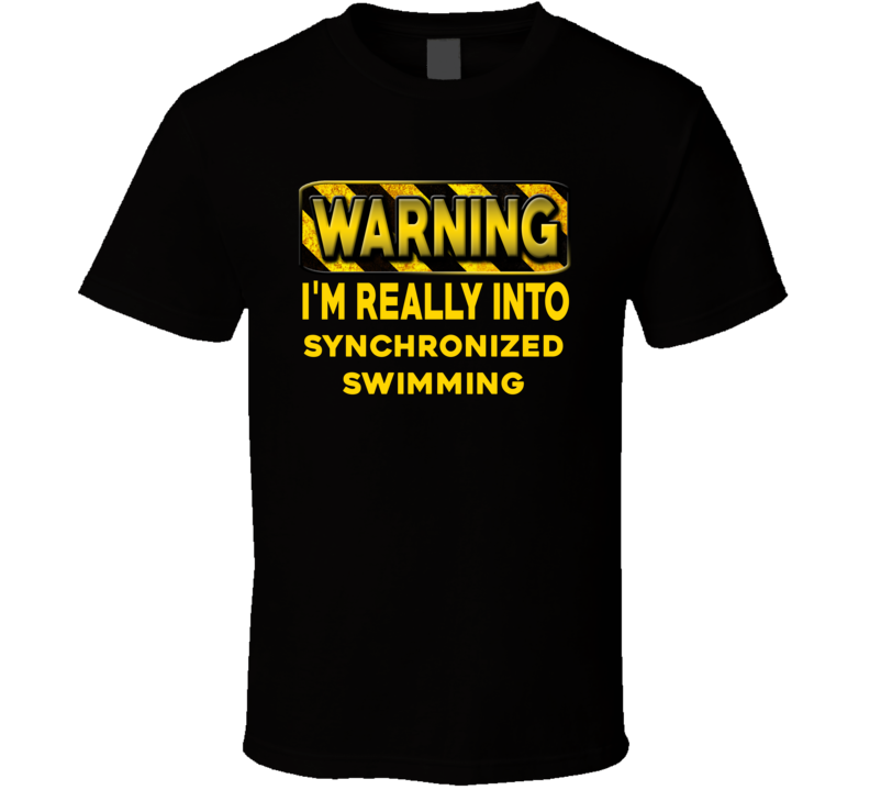 Warning I'm Really Into Synchronized Swimming Funny Sports Food Booze T Shirt