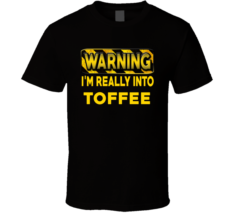 Warning I'm Really Into Toffee Funny Sports Food Booze T Shirt