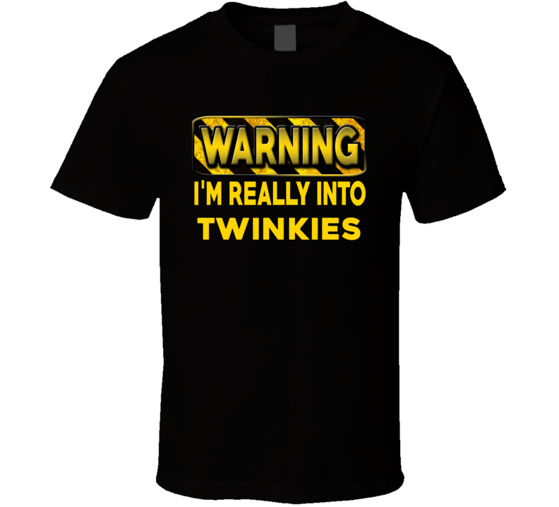 Warning I'm Really Into Twinkies Funny Sports Food Booze T Shirt