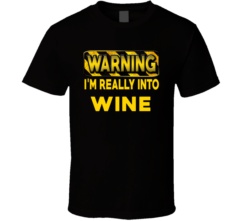 Warning I'm Really Into Wine Funny Sports Food Booze T Shirt