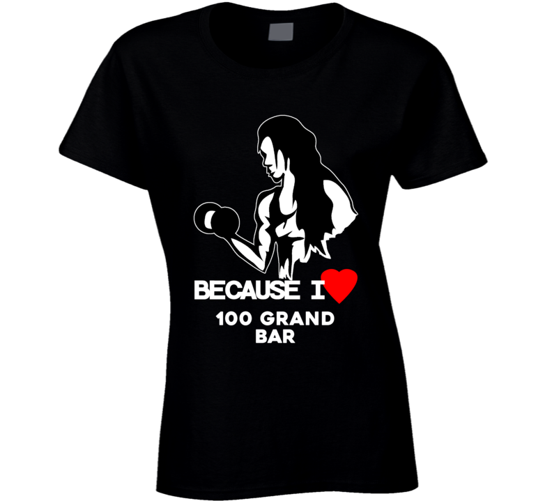 Because I Love 100 Grand Bar Funny Workout Gym T Shirt