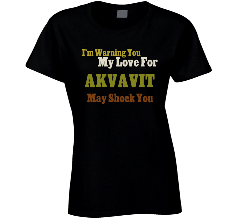 Warning My Love For Akvavit Shocking Funny Food T Shirt