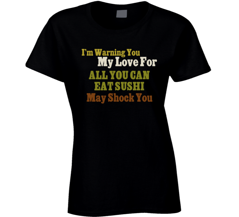 Warning My Love For All You Can Eat Sushi Shocking Funny Food T Shirt