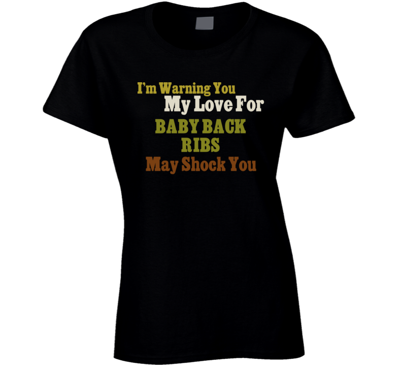 Warning My Love For Baby Back Ribs Shocking Funny Food T Shirt