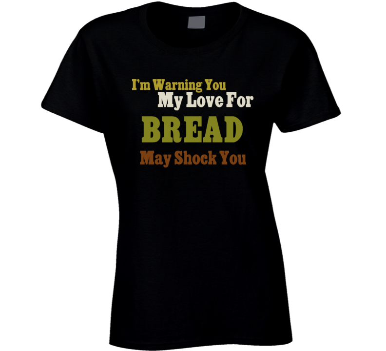 Warning My Love For Bread Shocking Funny Food T Shirt