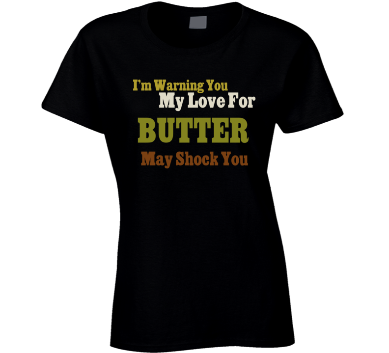 Warning My Love For Butter Shocking Funny Food T Shirt