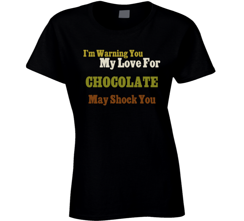 Warning My Love For Chocolate Shocking Funny Food T Shirt