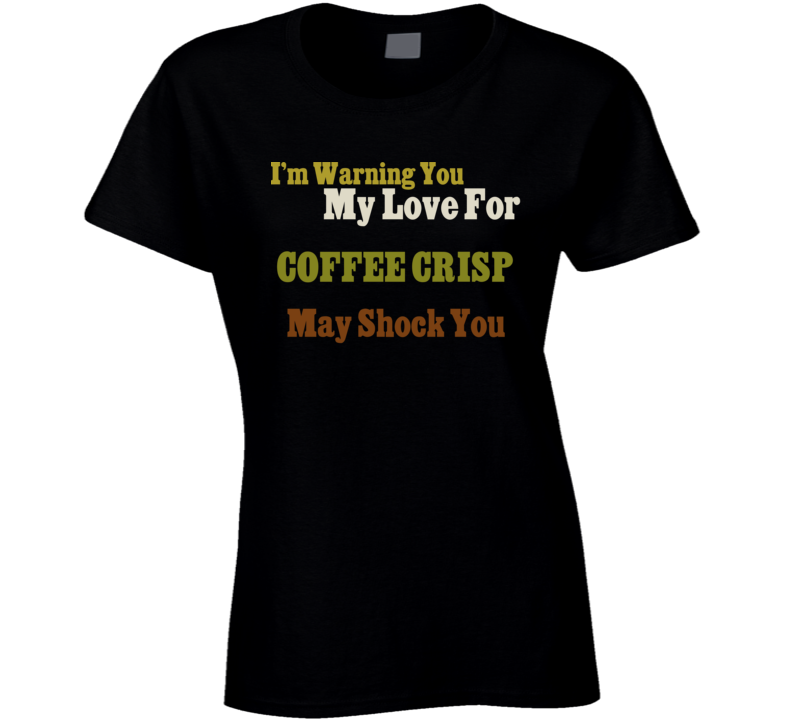 Warning My Love For Coffee Crisp Shocking Funny Food T Shirt