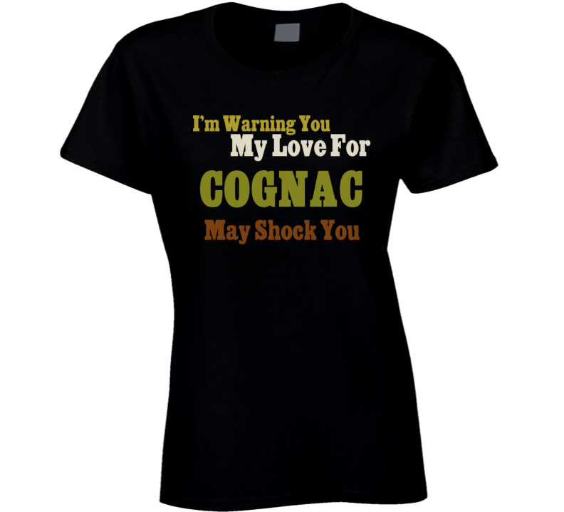 Warning My Love For Cognac Shocking Funny Food T Shirt