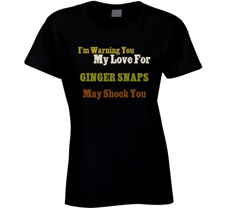 Warning My Love For Ginger Snaps Shocking Funny Food T Shirt