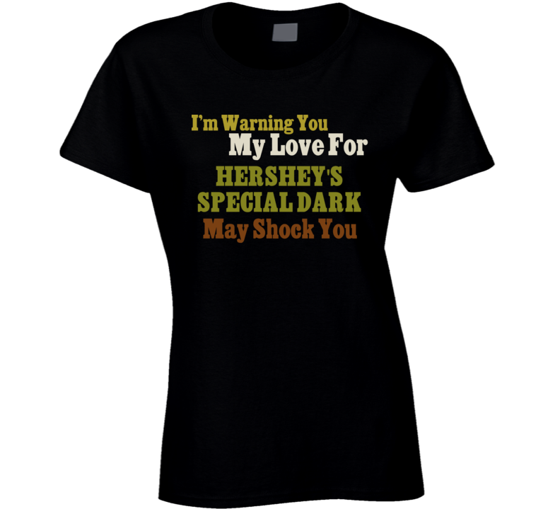 Warning My Love For Hershey'S Special Dark Shocking Funny Food T Shirt