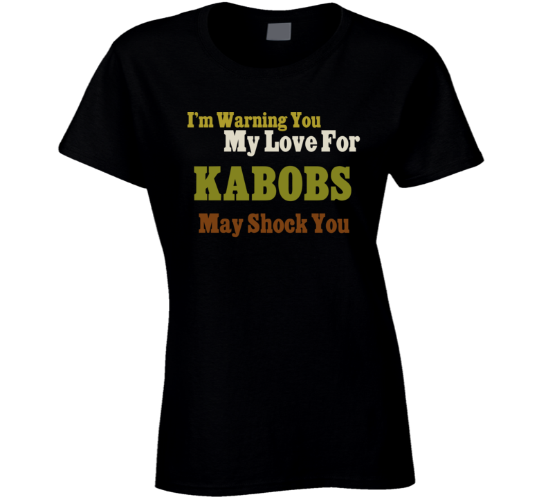 Warning My Love For Kabobs Shocking Funny Food T Shirt