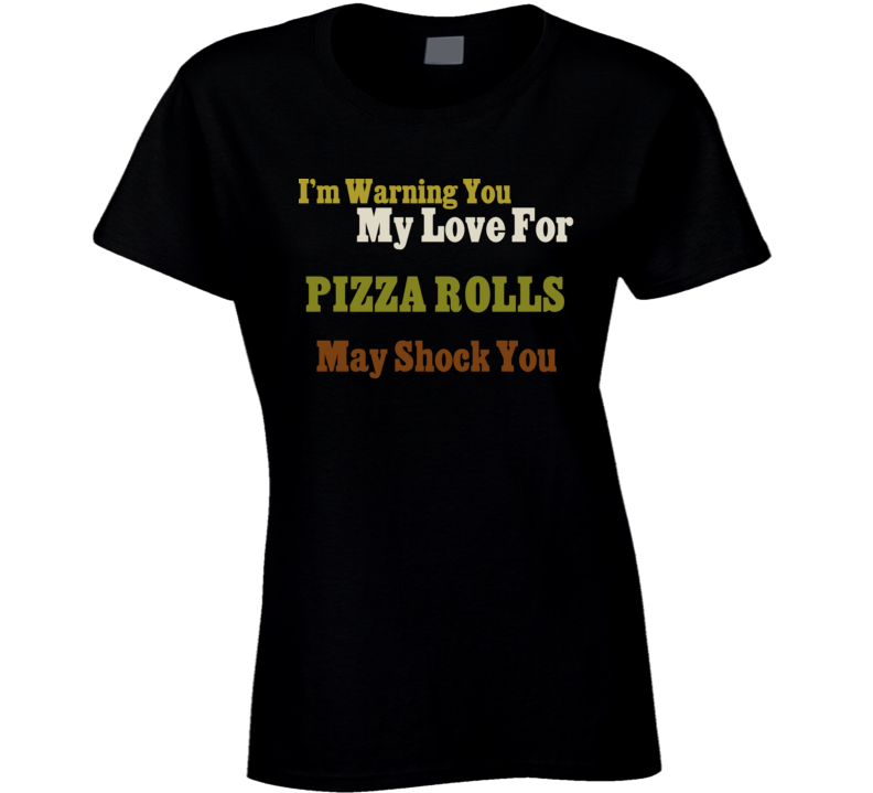 Warning My Love For Pizza Rolls Shocking Funny Food T Shirt