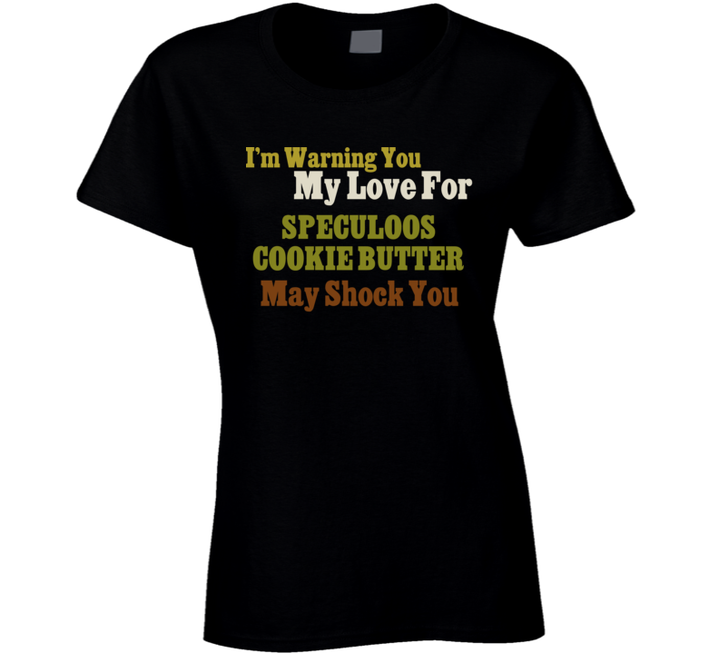 Warning My Love For Speculoos Cookie Butter Shocking Funny Food T Shirt