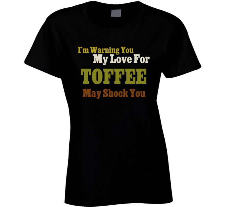 Warning My Love For Toffee Shocking Funny Food T Shirt