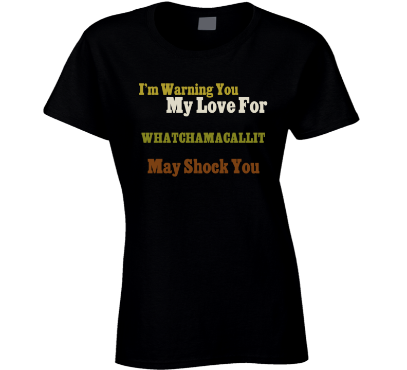 Warning My Love For Whatchamacallit Shocking Funny Food T Shirt