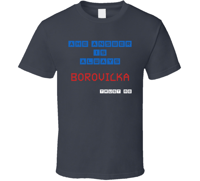The Answer Is Borovicka Funny Junk Food Booze T Shirt