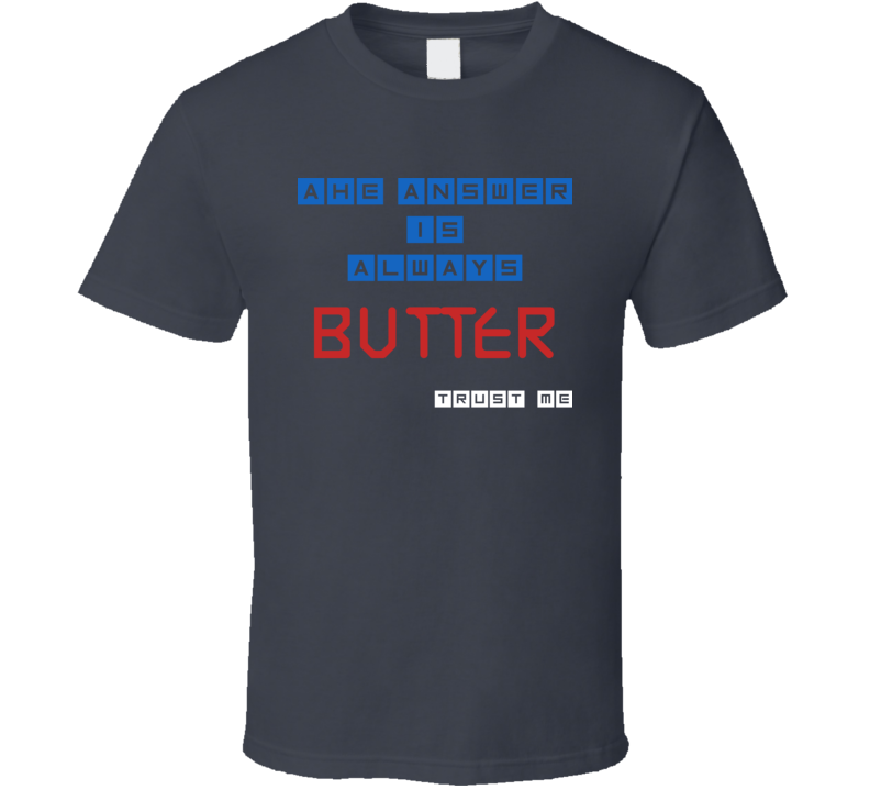 The Answer Is Butter Funny Junk Food Booze T Shirt