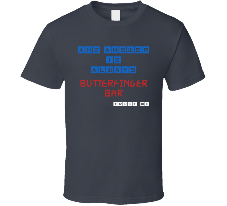 The Answer Is Butterfinger Bar Funny Junk Food Booze T Shirt
