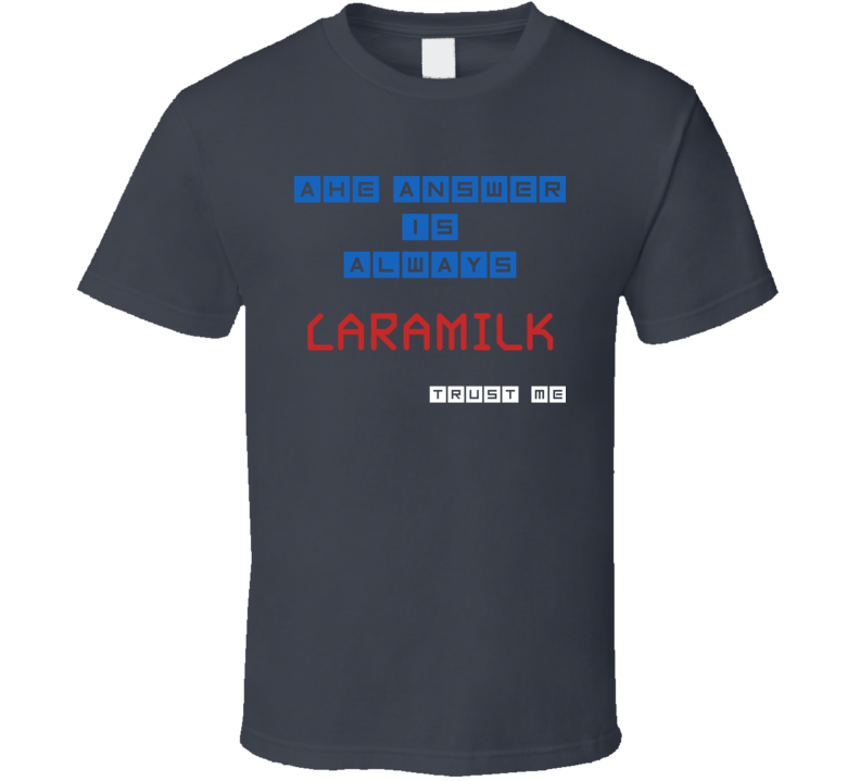 The Answer Is Caramilk Funny Junk Food Booze T Shirt