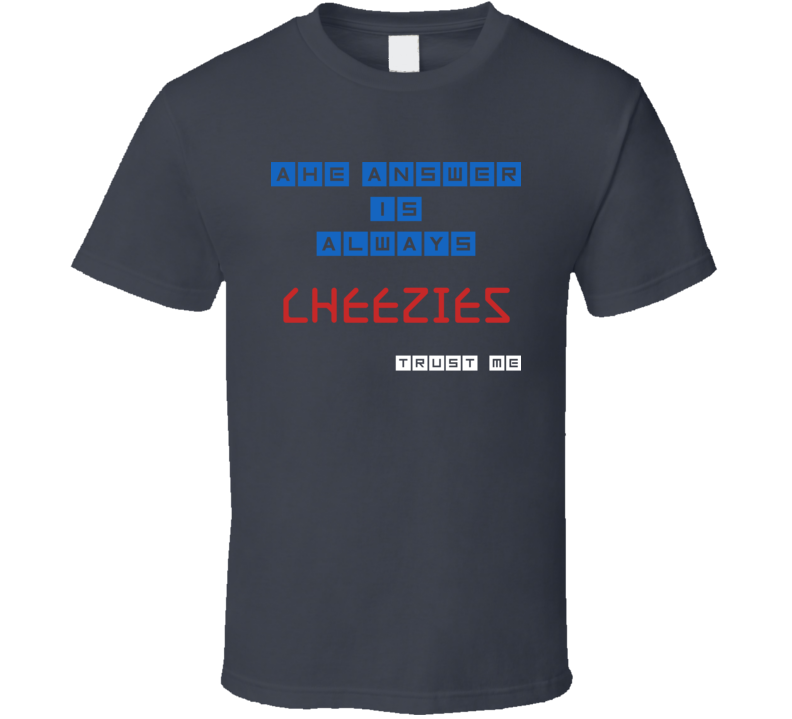 The Answer Is Cheezies Funny Junk Food Booze T Shirt