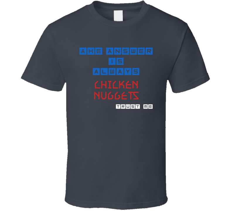 The Answer Is Chicken Nuggets Funny Junk Food Booze T Shirt