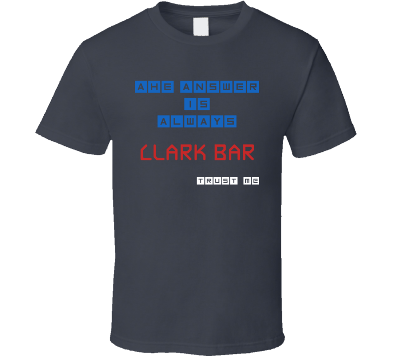 The Answer Is Clark Bar Funny Junk Food Booze T Shirt