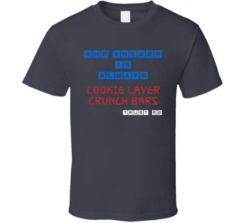 The Answer Is Cookie Layer Crunch Bars Funny Junk Food Booze T Shirt